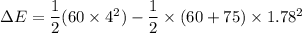 \Delta E=\dfrac{1}{2}(60\times4^2)-\dfrac{1}{2}\times(60+75)\times1.78^2