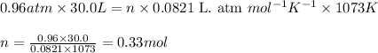 0.96atm\times 30.0L=n\times 0.0821\text{ L. atm }mol^{-1}K^{-1}\times 1073K\\\\n=\frac{0.96\times 30.0}{0.0821\times 1073}=0.33mol