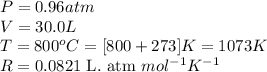 P=0.96atm\\V=30.0L\\T=800^oC=[800+273]K=1073K\\R=0.0821\text{ L. atm }mol^{-1}K^{-1}