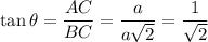 \tan\theta=\dfrac{AC}{BC}=\dfrac a{a\sqrt2}=\dfrac1{\sqrt2}