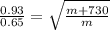 \frac{0.93}{0.65}=\sqrt{\frac{m+730}{m}}
