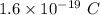 1.6\times 10^{-19}\ C