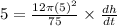 5=\frac{12\pi (5)^{2}}{75}\times \frac{dh}{dt}