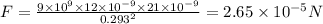 F=\frac{9\times 10^{9}\times 12\times 10^{-9}\times 21\times 10^{-9}}{0.293^2}=2.65\times 10^{-5}N