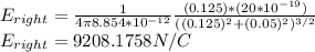 E_{right}=\frac{1}{4\pi8.854*10^{-12}}\frac{(0.125)*(20*10^{-19})}{((0.125)^2+(0.05)^2)^{3/2}}\\E_{right}=9208.1758 N/C
