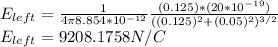 E_{left}=\frac{1}{4\pi8.854*10^{-12}}\frac{(0.125)*(20*10^{-19})}{((0.125)^2+(0.05)^2)^{3/2}}\\E_{left}=9208.1758 N/C