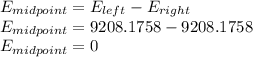E_{midpoint}=E_{left}-E_{right}\\E_{midpoint}=9208.1758-9208.1758\\E_{midpoint}=0