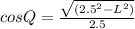 cos Q = \frac{\sqrt{(2.5^2 - L^2) } }{2.5}