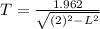 T = \frac{1.962}{\sqrt{(2)^2 - L^2} }