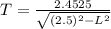 T = \frac{2.4525}{\sqrt{(2.5)^2 - L^2} }