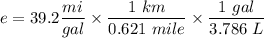 e = 39.2 \dfrac{mi}{gal}\times \dfrac{1\ km}{0.621\ mile}\times\dfrac{1\ gal}{3.786\ L}