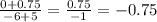\frac{0+0.75}{-6+5}=\frac{0.75}{-1}=-0.75