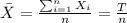 \bar X = \frac{\sum_{i=1}^n X_i}{n} = \frac{T}{n}