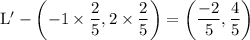 \rm  L' - \left(-1\times\dfrac{2}{5},2\times \dfrac{2}{5} \right)=\left(\dfrac{-2}{5},\dfrac{4}{5}\right)