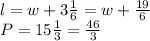 l = w + 3 \frac {1} {6} = w + \frac {19} {6}\\P = 15 \frac {1} {3} = \frac {46} {3}