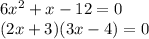 6x^{2}+x-12=0\\(2x+3)(3x-4)=0