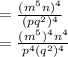 =\frac{(m^{5}n)^{4}}{(pq^{2})^{4}}\\ =\frac{(m^{5})^{4}n^{4}}{p^{4}(q^{2})^{4}}