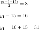 \frac{y_1+(-15)}{2}=8 \\  \\ y_1-15=16 \\  \\ y_1=16+15=31