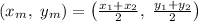 (x_m,\ y_m)=\left( \frac{x_1+x_2}{2} ,\  \frac{y_1+y_2}{2}\right)