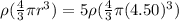 \rho(\frac{4}{3}\pi r^3) = 5\rho(\frac{4}{3}\pi (4.50)^3)