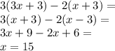 3(3x+3)-2(x+3)=\\3(x+3)-2(x-3)=\\3x+9-2x+6=\\x=15