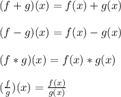 (f+g)(x) = f(x) + g(x) \\  \\ (f-g)(x) = f(x) - g(x) \\  \\ (f*g)(x) = f(x) * g(x) \\  \\ (\frac{f}{g})(x) = \frac{f(x)}{g(x)}