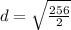 d = \sqrt{\frac{256}{2}}