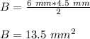 B=\frac{6\ mm*4.5\ mm}{2}\\\\B=13.5\ mm^2