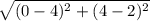 \sqrt{(0-4)^{2}+(4-2)^{2}}