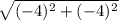 \sqrt{(-4)^{2} + (-4)^{2}}