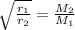 \sqrt{\frac{r_1}{r_2}}=\frac{M_2}{M_1}