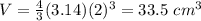 V=\frac{4}{3}(3.14)(2)^{3}=33.5\ cm^{3}