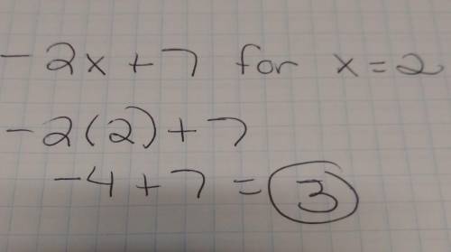 Show me how to the answer for this problem -2x+7 for x=2
