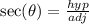 \sec( \theta)  =   \frac{hyp}{adj}