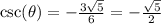 \csc(\theta)= -  \frac{3 \sqrt{5} }{6}  =  -   \frac{\sqrt{5} }{2}