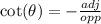 \cot( \theta)  =  -  \frac{adj}{opp}