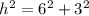 {h}^{2}  =  {6}^{2}  +  {3}^{2}