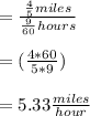 =\frac{\frac{4}{5}miles}{\frac{9}{60}hours}\\\\=(\frac{4*60}{5*9})\\\\=5.33\frac{miles}{hour}