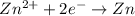 Zn^{2+}+2e^-\rightarrow Zn