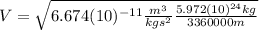 V=\sqrt{6.674(10)^{-11}\frac{m^{3}}{kgs^{2}}\frac{5.972(10)^{24} kg}{3360000 m}}