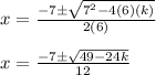 x=\frac{-7\pm\sqrt{7^{2}-4(6)(k)}} {2(6)}\\\\x=\frac{-7\pm\sqrt{49-24k}} {12}