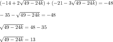 (-14+2\sqrt{49-24k})+(-21-3\sqrt{49-24k})=-48\\\\-35-\sqrt{49-24k}=-48\\\\\sqrt{49-24k}=48-35\\\\\sqrt{49-24k}=13