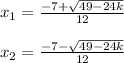 x_1=\frac{-7+\sqrt{49-24k}} {12}\\\\x_2=\frac{-7-\sqrt{49-24k}} {12}