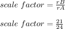 scale\ factor=\frac{rB}{rA} \\ \\ scale\ factor=\frac{21}{24}