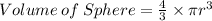 Volume\:of\:Sphere=\frac{4}{3}\times\pi r^3