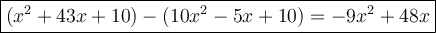 \large\boxed{(x^2+43x+10)-(10x^2-5x+10)=-9x^2+48x}