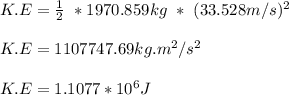 K.E = \frac{1}{2}\ * 1970.859kg\ *\ ( 33.528m/s)^2\\\\K.E = 1107747.69 kg.m^2/s^2\\\\K.E = 1.1077 * 10^6 J