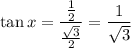 \tan x=\dfrac{\frac12}{\frac{\sqrt3}2}=\dfrac1{\sqrt3}