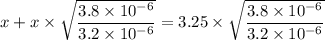 x+x\times\sqrt{\dfrac{3.8\times10^{-6}}{3.2\times10^{-6}}}=3.25\times\sqrt{\dfrac{3.8\times10^{-6}}{3.2\times10^{-6}}}