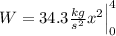 W= 34.3 \frac{kg}{s^2} x^2 \Big|_0^4